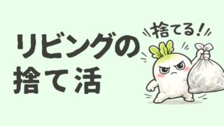 リビングの捨て活｜「とりあえず置き」をなくす方法