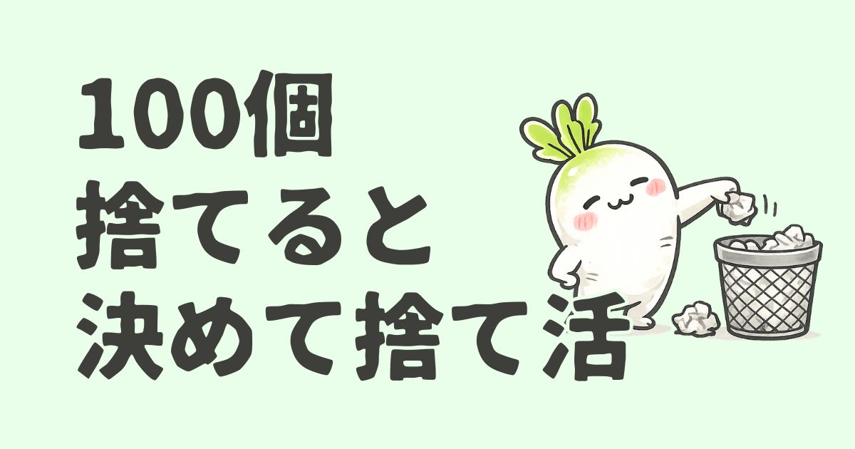 捨てることが苦手な方へ。100個捨てる！と決めて捨て活訓練してみませんか？